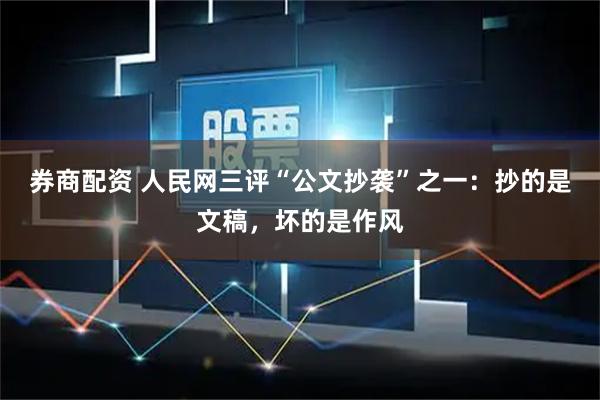 券商配资 人民网三评“公文抄袭”之一:抄的是文稿,坏的是作风